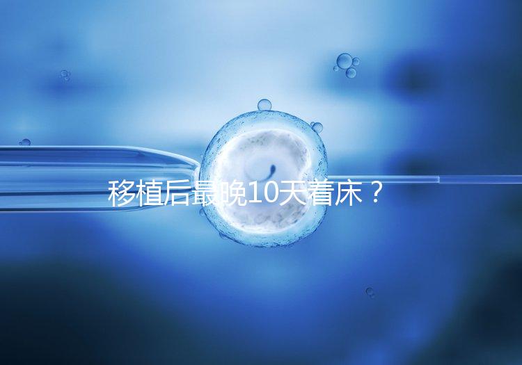 移植后最晚10天著床？從這些反應(yīng)即可提前預(yù)知