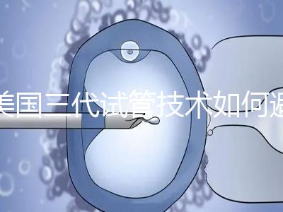 美國三代試管技術如何避免寶寶出生缺陷？