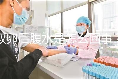 取卵后腹水是怎么回事？試管前這些知識姐妹們要知道