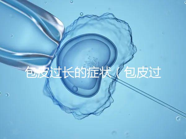 包皮過長的癥狀(包皮過長的癥狀表現)