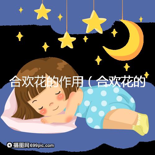 合歡花的作用（合歡花的作用和功效）