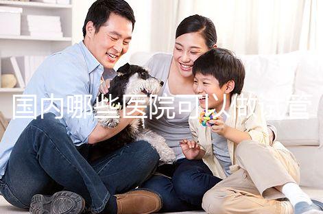 國內哪些醫院可以做試管嬰兒？哪家醫院技術更好？