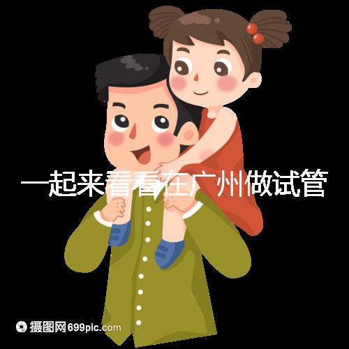 一起來看看在廣州做試管，哪家醫院比較好呢？