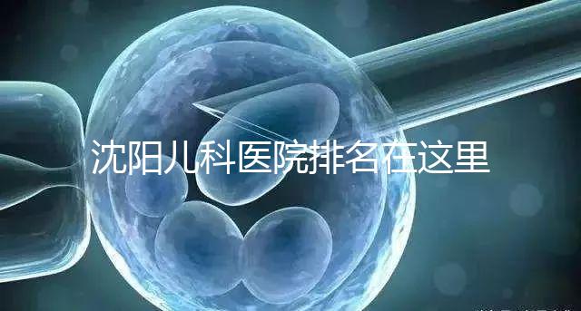 沈陽兒科醫(yī)院排名在這里，想在和平區(qū)建哪個(gè)性價(jià)比高的戳