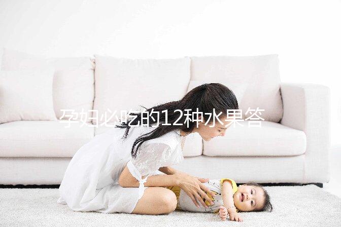 孕婦必吃的12種水果答案揭曉，一天一個清熱又解毒