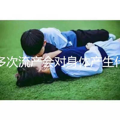 多次流產會對身體產生什么影響？