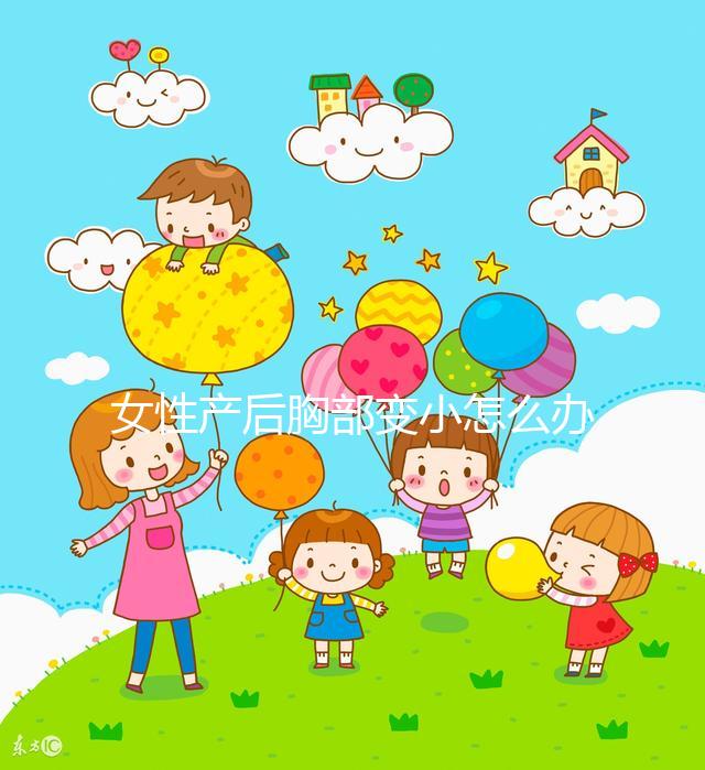 女性產后胸部變小怎么辦？