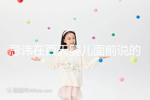 忌諱在百天嬰兒面前說的話要早知，這些不吉利需及時化解