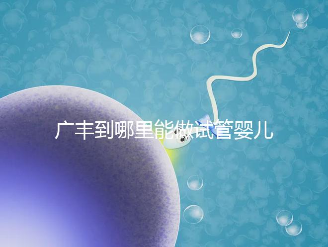 廣豐到哪里能做試管嬰兒？江西省內這些城市是熱門