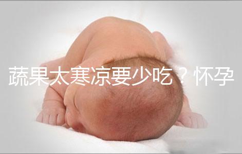 蔬果太寒涼要少吃？懷孕期間要敢于拒絕坊間謠言！