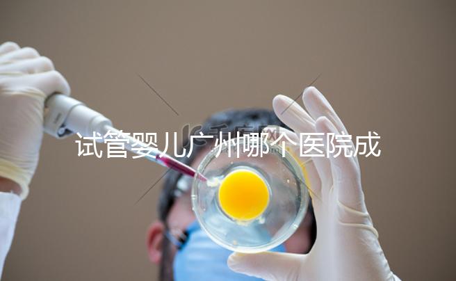 試管嬰兒廣州哪個醫(yī)院成功率最高（試管嬰兒廣州哪個醫(yī)院成功率最高的）