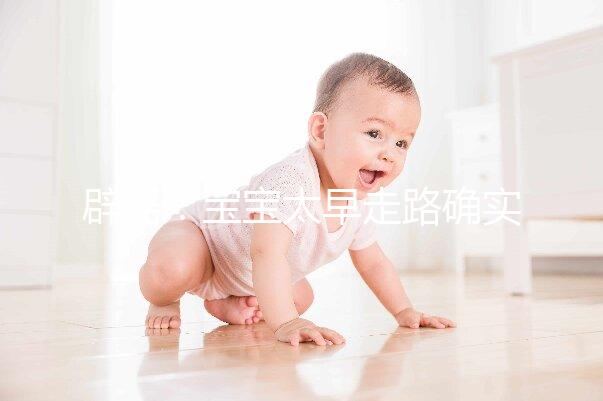 辟謠:寶寶太早走路確實(shí)危害大,但與命苦毫無(wú)關(guān)系