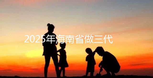 2025年海南省做三代試管多少錢(qián)？真實(shí)助孕費(fèi)用詳細(xì)參考！